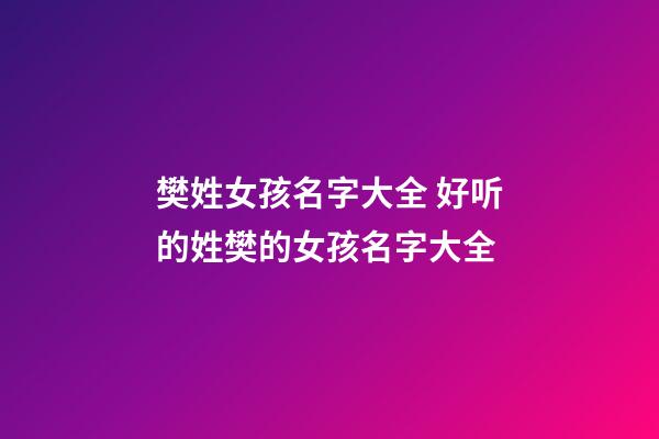 樊姓女孩名字大全 好听的姓樊的女孩名字大全